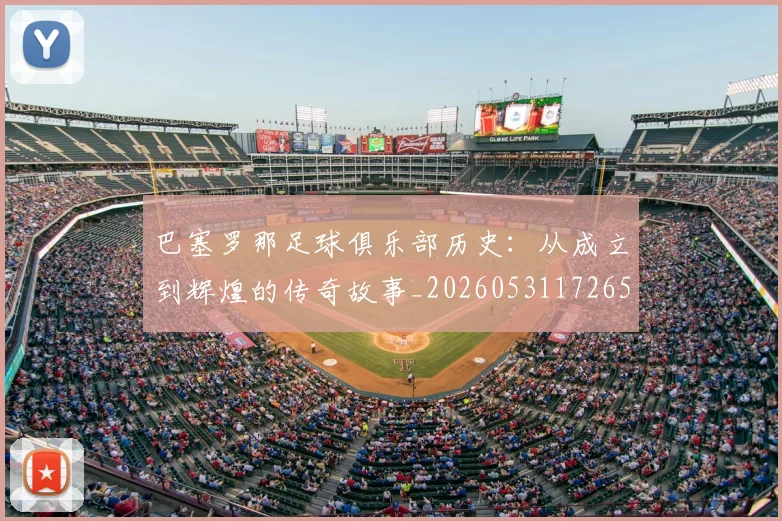 巴塞罗那足球俱乐部历史：从成立到辉煌的传奇故事_20260531172653